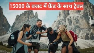 Budget trip with friends ₹15000